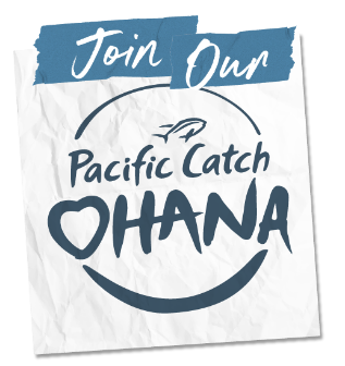 Join our Pacific Catch Ohana